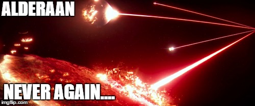 Irony | ALDERAAN; NEVER AGAIN.... | image tagged in irony,wtf | made w/ Imgflip meme maker