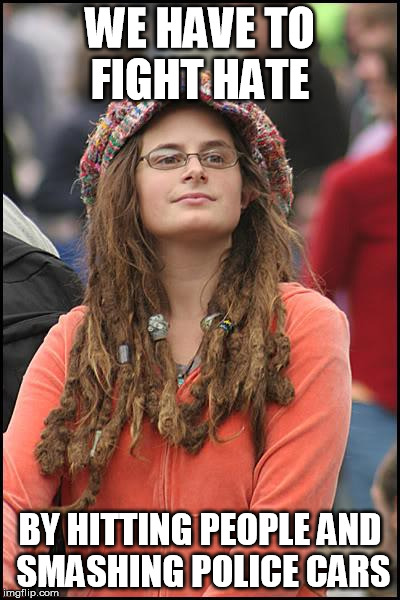 College Liberal Meme | WE HAVE TO FIGHT HATE; BY HITTING PEOPLE AND SMASHING POLICE CARS | image tagged in memes,college liberal | made w/ Imgflip meme maker
