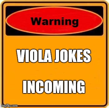 Viola jokes warning sign |  VIOLA JOKES; INCOMING | image tagged in memes,warning sign,viola,violas,viola jokes,music | made w/ Imgflip meme maker