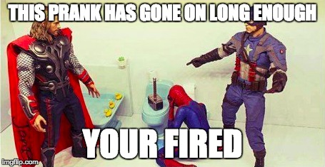 THIS PRANK HAS GONE ON LONG ENOUGH; YOUR FIRED | image tagged in memes,funny,avengers,mjolnir,toilet | made w/ Imgflip meme maker