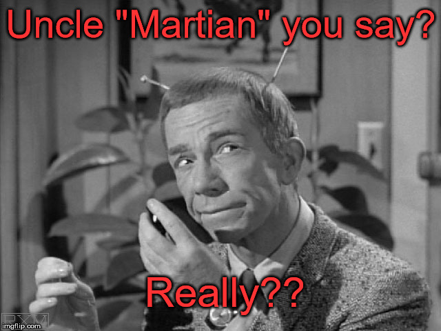 Uncle Martin | Uncle "Martian" you say? Really?? | image tagged in martian | made w/ Imgflip meme maker