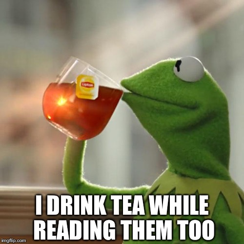 But That's None Of My Business Meme | I DRINK TEA WHILE READING THEM TOO | image tagged in memes,but thats none of my business,kermit the frog | made w/ Imgflip meme maker