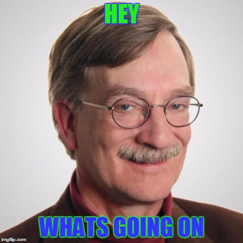 Creepy Old Guy | HEY; WHATS GOING ON | image tagged in creepy old guy | made w/ Imgflip meme maker