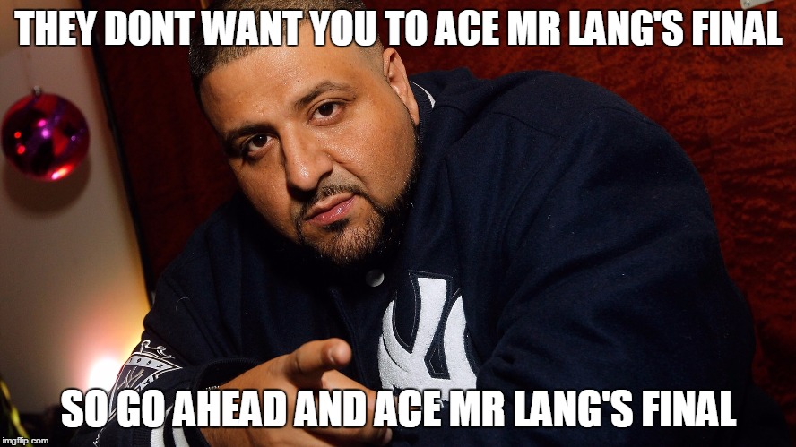 DJ Khaled  | THEY DONT WANT YOU TO ACE MR LANG'S FINAL; SO GO AHEAD AND ACE MR LANG'S FINAL | image tagged in dj khaled | made w/ Imgflip meme maker