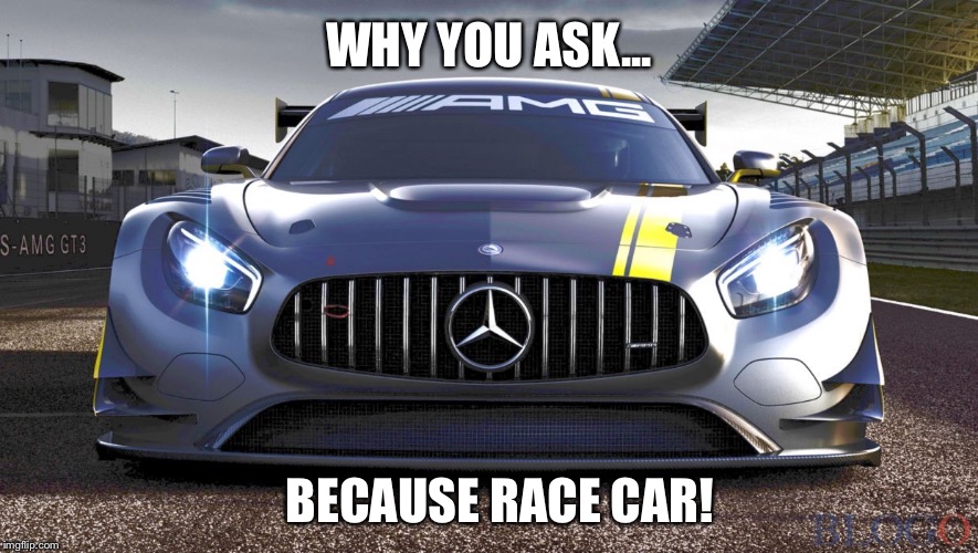 Because race car | WHY YOU ASK... BECAUSE RACE CAR! | image tagged in race car,because race car,awesome | made w/ Imgflip meme maker