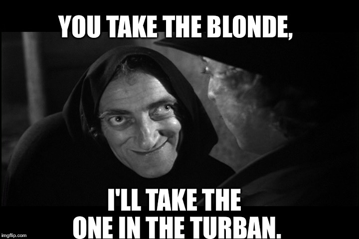 Igor | YOU TAKE THE BLONDE, I'LL TAKE THE ONE IN THE TURBAN. | image tagged in igor | made w/ Imgflip meme maker