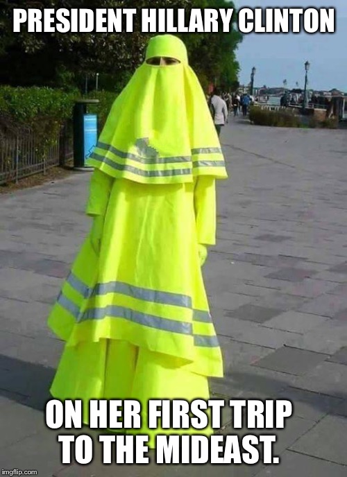 Muslim Lollipop Lady |  PRESIDENT HILLARY CLINTON; ON HER FIRST TRIP TO THE MIDEAST. | image tagged in muslim lollipop lady | made w/ Imgflip meme maker
