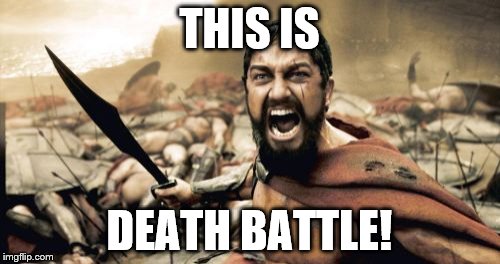 Sparta Leonidas Meme | THIS IS DEATH BATTLE! | image tagged in memes,sparta leonidas | made w/ Imgflip meme maker