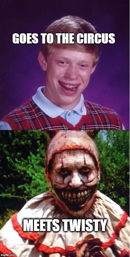 GOES TO THE CIRCUS; MEETS TWISTY | image tagged in bad luck brian meets twisty | made w/ Imgflip meme maker