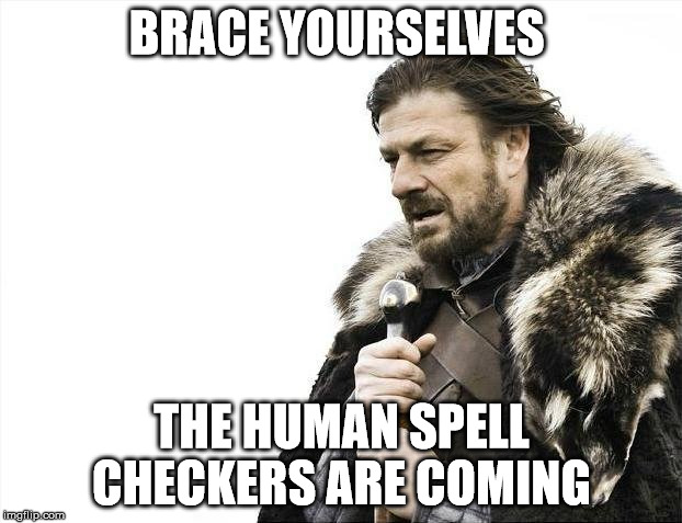 Brace Yourselves X is Coming Meme | BRACE YOURSELVES THE HUMAN SPELL CHECKERS ARE COMING | image tagged in memes,brace yourselves x is coming | made w/ Imgflip meme maker