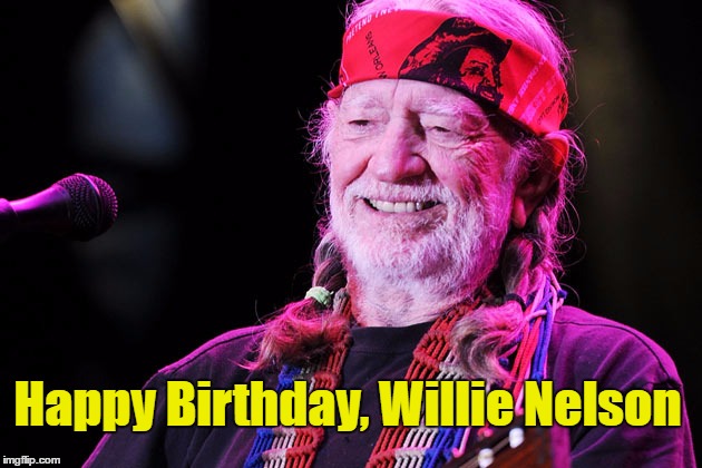 83 years old today | Happy Birthday, Willie Nelson | image tagged in memes | made w/ Imgflip meme maker