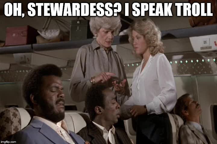 Surely she can't be serious? | OH, STEWARDESS? I SPEAK TROLL | image tagged in memes,airplane,troll,trolling | made w/ Imgflip meme maker