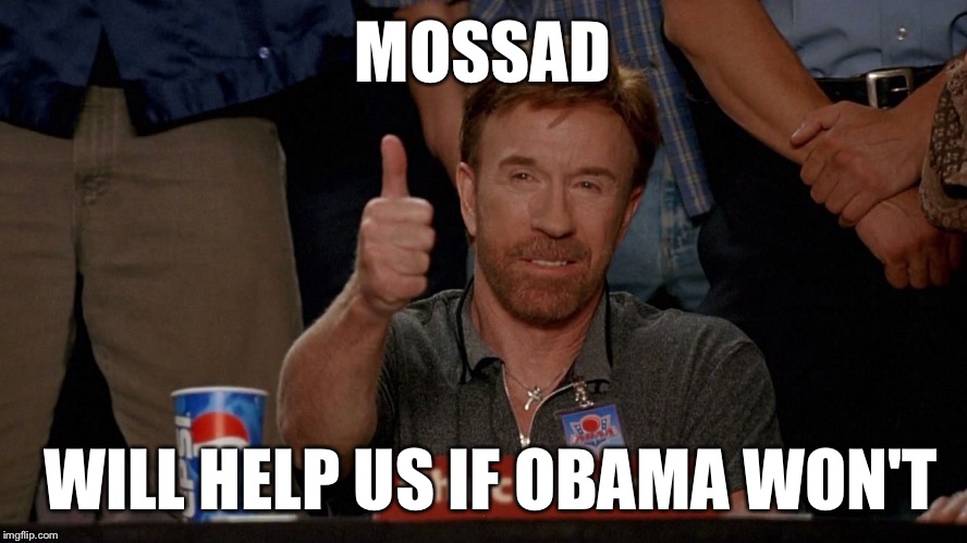 MOSSAD WILL HELP US IF OBAMA WON'T | made w/ Imgflip meme maker