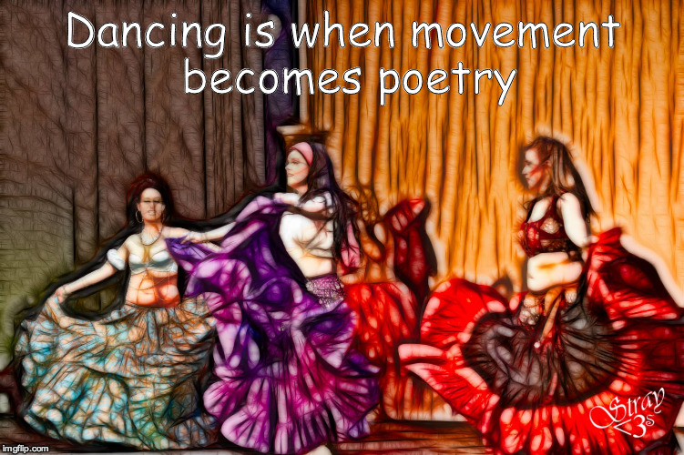 Dancing is when movement becomes poetry | Dancing is when movement becomes poetry | image tagged in belly,dance,dancing | made w/ Imgflip meme maker