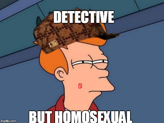 Futurama Fry | DETECTIVE; BUT HOMOSEXUAL | image tagged in memes,futurama fry,scumbag | made w/ Imgflip meme maker