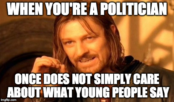 One Does Not Simply Meme | WHEN YOU'RE A POLITICIAN; ONCE DOES NOT SIMPLY CARE ABOUT WHAT YOUNG PEOPLE SAY | image tagged in memes,one does not simply | made w/ Imgflip meme maker