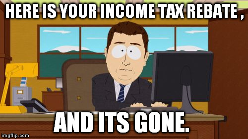 Aaaaand Its Gone Meme | HERE IS YOUR INCOME TAX REBATE , AND ITS GONE. | image tagged in memes,aaaaand its gone | made w/ Imgflip meme maker