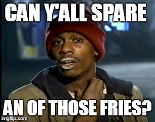 Y'all Got Any More Of That Meme | CAN Y'ALL SPARE AN OF THOSE FRIES? | image tagged in memes,yall got any more of | made w/ Imgflip meme maker