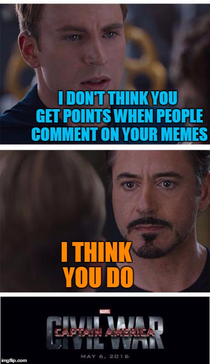 I DON'T THINK YOU GET POINTS WHEN PEOPLE COMMENT ON YOUR MEMES I THINK YOU DO | made w/ Imgflip meme maker