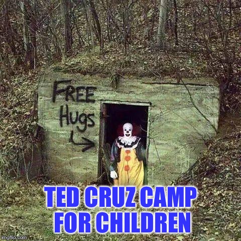 Ted Cruz camp for kids | TED CRUZ CAMP FOR CHILDREN | image tagged in sad clown | made w/ Imgflip meme maker