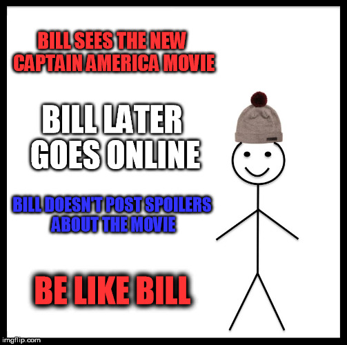 Be Like Bill And Get 75% Off Your Next Purchase Of Bill Snow Hats!  | BILL SEES THE NEW CAPTAIN AMERICA MOVIE; BILL LATER GOES ONLINE; BILL DOESN'T POST SPOILERS ABOUT THE MOVIE; BE LIKE BILL | image tagged in memes,be like bill | made w/ Imgflip meme maker