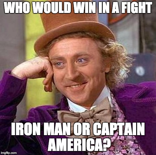 Creepy Condescending Wonka Meme | WHO WOULD WIN IN A FIGHT; IRON MAN OR CAPTAIN AMERICA? | image tagged in memes,creepy condescending wonka | made w/ Imgflip meme maker