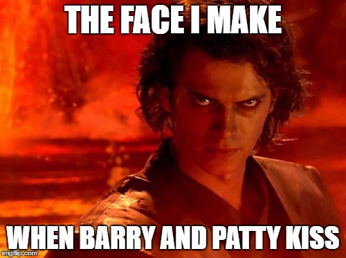 You Underestimate My Power | THE FACE I MAKE; WHEN BARRY AND PATTY KISS | image tagged in memes,you underestimate my power | made w/ Imgflip meme maker