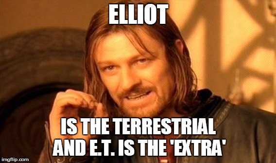 One Does Not Simply Meme | ELLIOT IS THE TERRESTRIAL AND E.T. IS THE 'EXTRA' | image tagged in memes,one does not simply | made w/ Imgflip meme maker