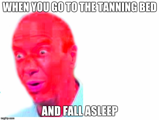 Bad Tan | WHEN YOU GO TO THE TANNING BED; AND FALL ASLEEP | image tagged in trump | made w/ Imgflip meme maker