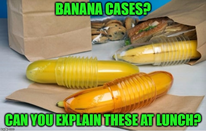 Banana Case, protect your banana from bruising! | BANANA CASES? CAN YOU EXPLAIN THESE AT LUNCH? | image tagged in memes,funny,banana,lunch,brown bag,fruit | made w/ Imgflip meme maker