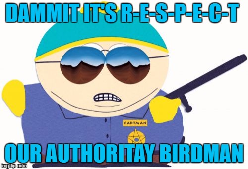 Officer Cartman | DAMMIT IT'S R-E-S-P-E-C-T; OUR AUTHORITAY BIRDMAN | image tagged in memes,officer cartman | made w/ Imgflip meme maker
