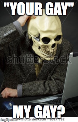 Confused Skeleton |  "YOUR GAY"; MY GAY? | image tagged in confused skeleton | made w/ Imgflip meme maker
