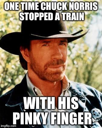 We've reached the station  | ONE TIME CHUCK NORRIS STOPPED A TRAIN; WITH HIS PINKY FINGER | image tagged in chuck norris,train | made w/ Imgflip meme maker