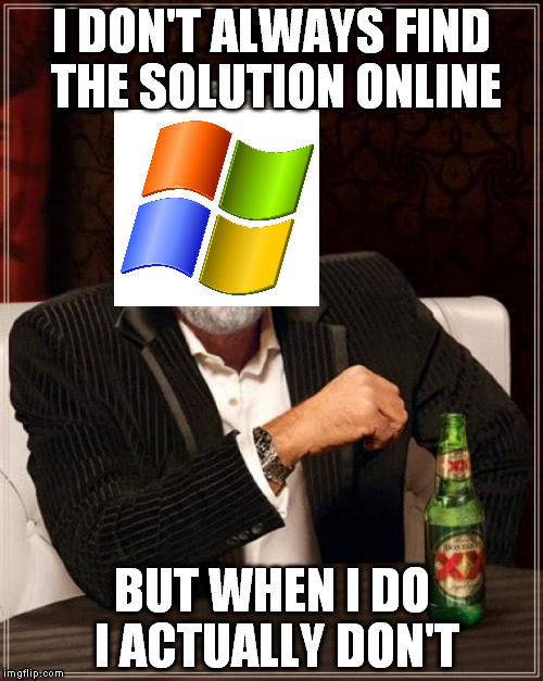 The Most Interesting Program In The World | I DON'T ALWAYS FIND THE SOLUTION ONLINE; BUT WHEN I DO I ACTUALLY DON'T | image tagged in memes,the most interesting man in the world,windows | made w/ Imgflip meme maker