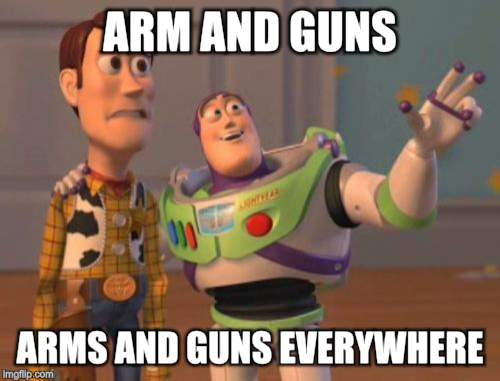 X, X Everywhere Meme | ARM AND GUNS ARMS AND GUNS EVERYWHERE | image tagged in memes,x x everywhere | made w/ Imgflip meme maker