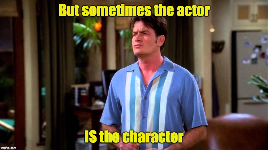 But sometimes the actor IS the character | made w/ Imgflip meme maker