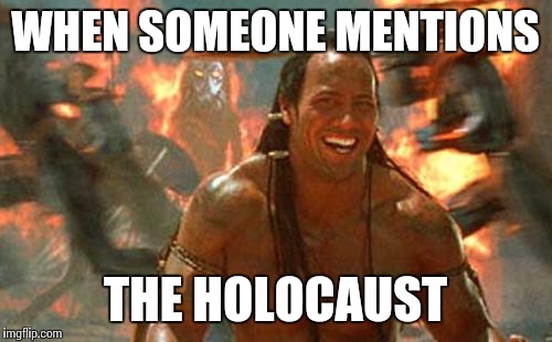 Rock Holocaust | WHEN SOMEONE MENTIONS; THE HOLOCAUST | image tagged in rock laugh,the rock,dwayne johnson,jews,laughing,dank | made w/ Imgflip meme maker
