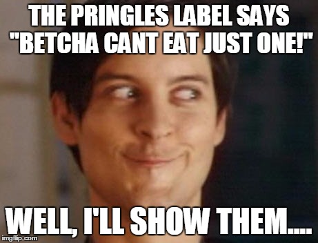 Spiderman Peter Parker | THE PRINGLES LABEL SAYS "BETCHA CANT EAT JUST ONE!"; WELL, I'LL SHOW THEM.... | image tagged in memes,spiderman peter parker | made w/ Imgflip meme maker