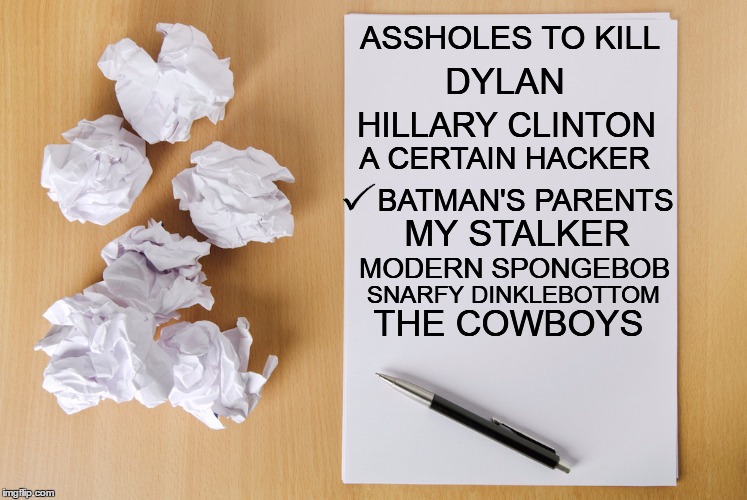 ASSHOLES TO KILL DYLAN HILLARY CLINTON A CERTAIN HACKER BATMAN'S PARENTS MY STALKER MODERN SPONGEBOB SNARFY DINKLEBOTTOM THE COWBOYS | made w/ Imgflip meme maker