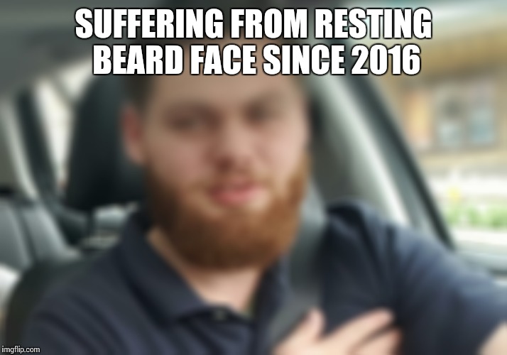 SUFFERING FROM RESTING BEARD FACE SINCE 2016 | image tagged in funny | made w/ Imgflip meme maker