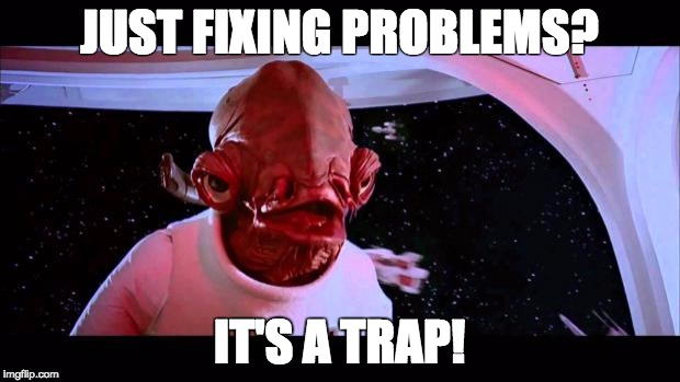 It's a trap  | JUST FIXING PROBLEMS? IT'S A TRAP! | image tagged in it's a trap | made w/ Imgflip meme maker