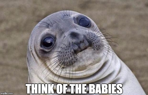 Awkward Moment Sealion Meme | THINK OF THE BABIES | image tagged in memes,awkward moment sealion | made w/ Imgflip meme maker