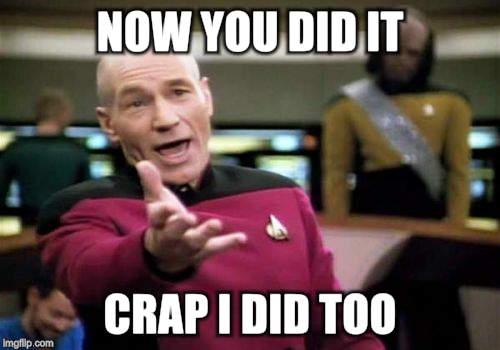 Picard Wtf Meme | NOW YOU DID IT CRAP I DID TOO | image tagged in memes,picard wtf | made w/ Imgflip meme maker