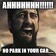 Confused Screaming | AHHHHHHH!!!!!! NO PARK IN YOUR CAR..... | image tagged in confused screaming | made w/ Imgflip meme maker