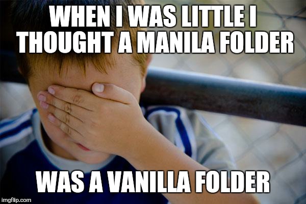 Confession Kid Meme | WHEN I WAS LITTLE I THOUGHT A MANILA FOLDER; WAS A VANILLA FOLDER | image tagged in memes,confession kid | made w/ Imgflip meme maker