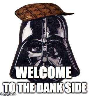 D@nk Vader | WELCOME; TO THE DANK SIDE | image tagged in dank meme | made w/ Imgflip meme maker