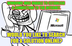 WINDOWS WAS UNABLE TO ESTABLISH A CONNECTION TO THE INTERNET. WOULD YOU LIKE TO SEARCH FOR A SOLUTION ONLINE? | made w/ Imgflip meme maker