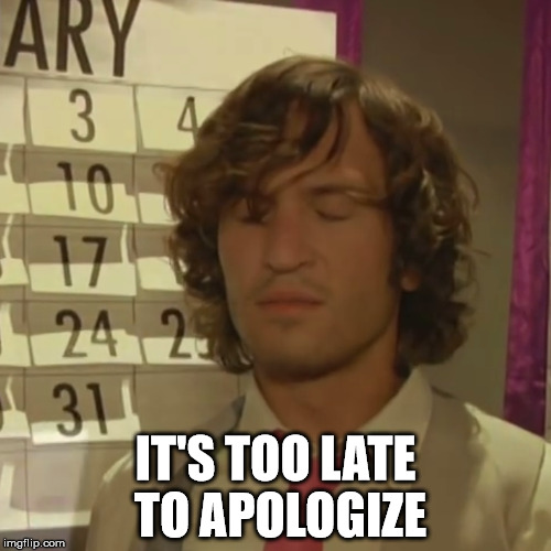 IT'S TOO LATE TO APOLOGIZE | made w/ Imgflip meme maker