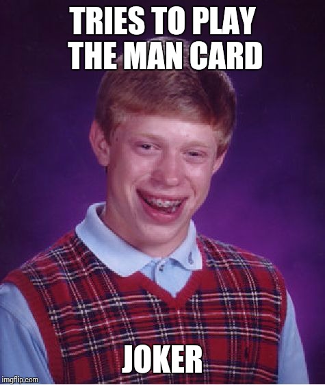 Bad Luck Brian | TRIES TO PLAY THE MAN CARD; JOKER | image tagged in memes,bad luck brian | made w/ Imgflip meme maker