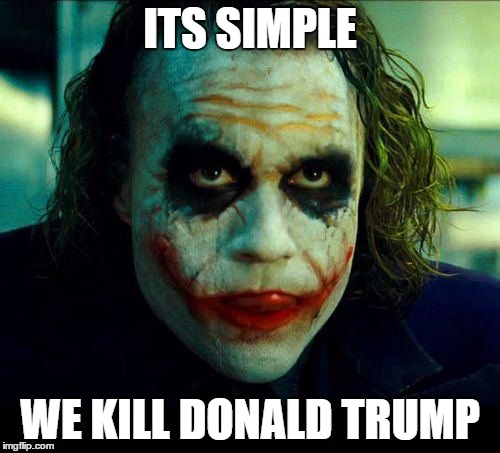 Joker. It's simple we kill the batman | ITS SIMPLE; WE KILL DONALD TRUMP | image tagged in joker it's simple we kill the batman | made w/ Imgflip meme maker